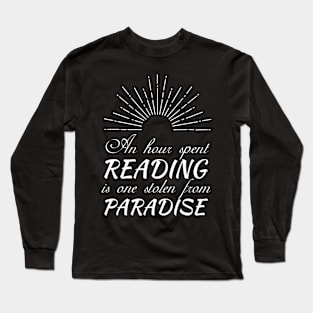 An hour spent reading is one stolen from paradise Long Sleeve T-Shirt